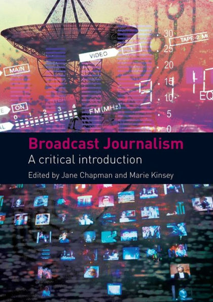 Broadcast Journalism: A Critical Introduction / Edition 1