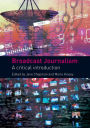 Broadcast Journalism: A Critical Introduction / Edition 1