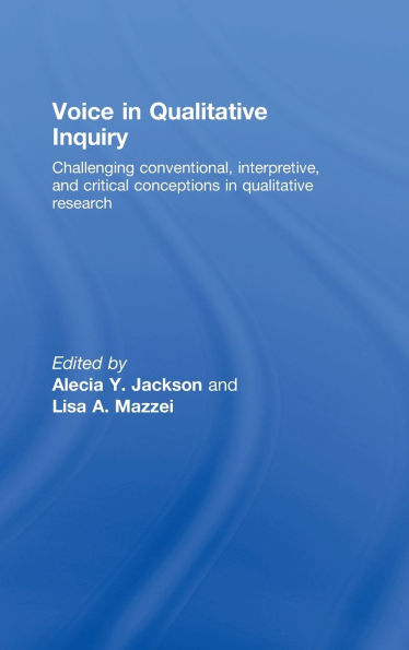 Voice in Qualitative Inquiry: Challenging conventional, interpretive, and critical conceptions in qualitative research / Edition 1