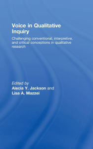 Title: Voice in Qualitative Inquiry: Challenging conventional, interpretive, and critical conceptions in qualitative research / Edition 1, Author: Alecia Y Jackson