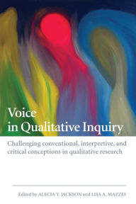 Title: Voice in Qualitative Inquiry: Challenging conventional, interpretive, and critical conceptions in qualitative research / Edition 1, Author: Alecia Y Jackson