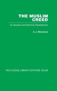 Title: The Muslim Creed: Its Genesis and Historical Development / Edition 1, Author: A J Wensinck