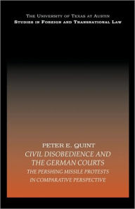 Title: Civil Disobedience and the German Courts: The Pershing Missile Protests in Comparative Perspective, Author: Peter E. Quint