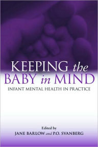 Title: Keeping The Baby In Mind: Infant Mental Health in Practice / Edition 1, Author: Jane Barlow