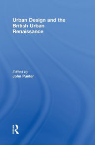 Title: Urban Design and the British Urban Renaissance, Author: John Punter