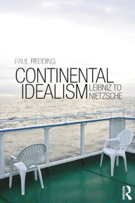 Title: Continental Idealism: Leibniz to Nietzsche / Edition 1, Author: Paul Redding