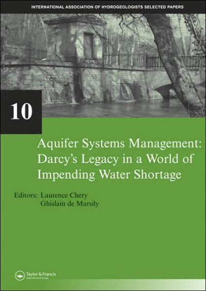 Aquifer Systems Management: Darcy's Legacy in a World of Impending Water Shortage: Selected Papers on Hydrogeology 10 / Edition 1