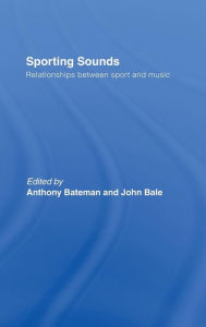 Title: Sporting Sounds: Relationships Between Sport and Music / Edition 1, Author: ANTHONY Bateman