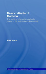 Title: Democratization in Morocco: The Political Elite and Struggles for Power in the Post-Independence State / Edition 1, Author: Lise Storm