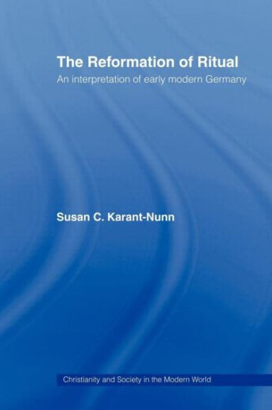 The Reformation of Ritual: An Interpretation of Early Modern Germany