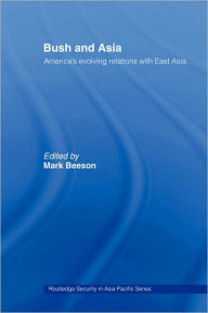 Title: Bush and Asia: America's Evolving Relations with East Asia, Author: Mark Beeson