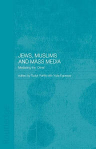 Title: Jews, Muslims and Mass Media: Mediating the 'Other', Author: Yulia Egorova