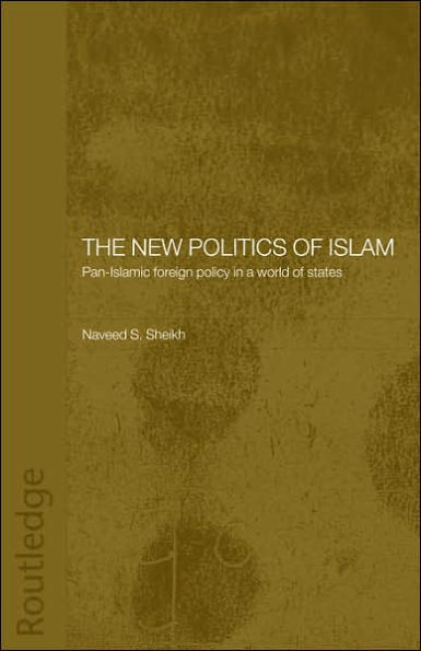 The New Politics of Islam: Pan-Islamic Foreign Policy in a World of States / Edition 1