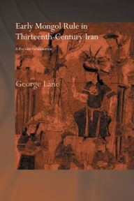 Title: Early Mongol Rule in Thirteenth-Century Iran: A Persian Renaissance, Author: George E. Lane