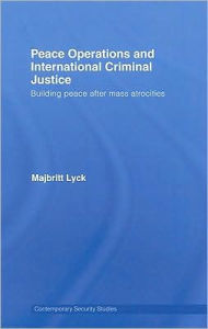 Title: Peace Operations and International Criminal Justice: Building Peace after Mass Atrocities / Edition 1, Author: Majbritt Lyck