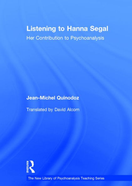 Listening to Hanna Segal: Her Contribution to Psychoanalysis / Edition 1