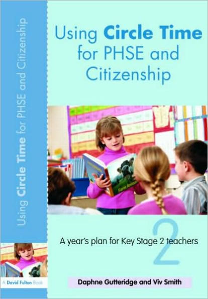 Using Circle Time for PHSE and Citizenship: A Year's Plan Key Stage 2 Teachers