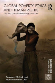 Title: Global Poverty, Ethics and Human Rights: The Role of Multilateral Organisations / Edition 1, Author: Desmond McNeill