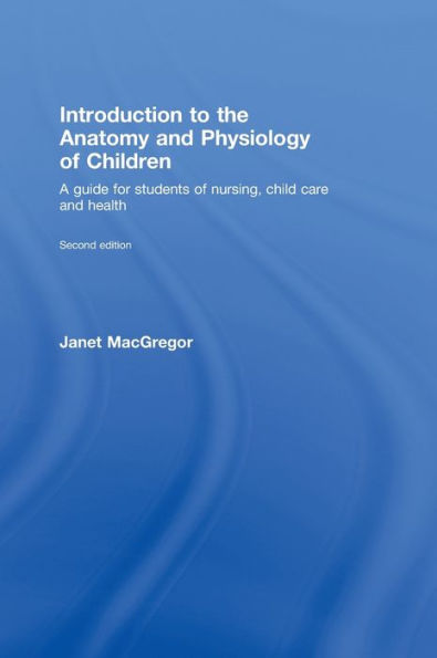 Introduction to the Anatomy and Physiology of Children: A Guide for Students of Nursing, Child Care and Health / Edition 2
