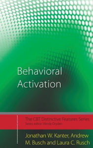 Title: Behavioral Activation: Distinctive Features / Edition 1, Author: Jonathan W. Kanter