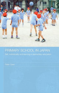 Title: Primary School in Japan: Self, Individuality and Learning in Elementary Education / Edition 1, Author: Peter Cave