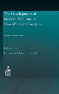 Title: The Development of Modern Medicine in Non-Western Countries: Historical Perspectives / Edition 1, Author: Hormoz Ebrahimnejad