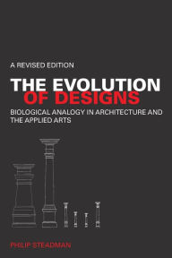 Title: The Evolution of Designs: Biological Analogy in Architecture and the Applied Arts / Edition 1, Author: Philip Steadman