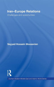 Title: Iran-Europe Relations: Challenges and Opportunities, Author: Seyyed Hossein Mousavian