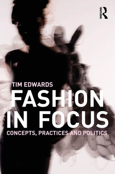 Fashion In Focus: Concepts, Practices and Politics / Edition 1