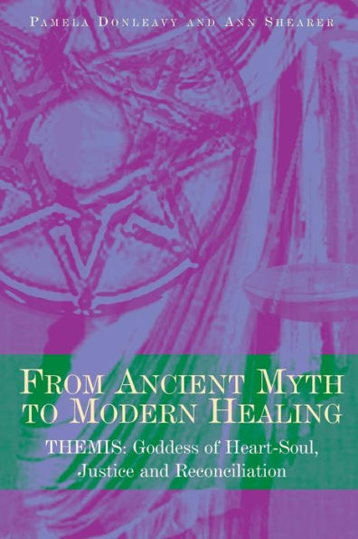 From Ancient Myth to Modern Healing: Themis: Goddess of Heart-Soul, Justice and Reconciliation / Edition 1