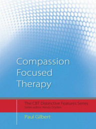 Title: Compassion Focused Therapy: Distinctive Features / Edition 1, Author: Paul Gilbert