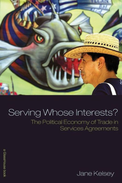 Serving Whose Interests?: The Political Economy of Trade in Services Agreements / Edition 1