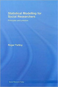 Title: Statistical Modelling for Social Researchers: Principles and Practice / Edition 1, Author: Roger Tarling