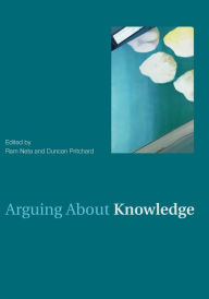 Title: Arguing About Knowledge / Edition 1, Author: Duncan Pritchard