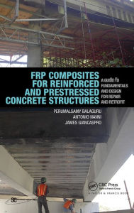 Title: FRP Composites for Reinforced and Prestressed Concrete Structures: A Guide to Fundamentals and Design for Repair and Retrofit / Edition 1, Author: Perumalsamy Balaguru