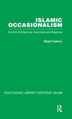 Islamic Occasionalism: and its critique by Averroes and Aquinas
