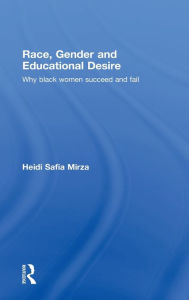 Title: Race, Gender and Educational Desire: Why black women succeed and fail, Author: Heidi Safia Mirza