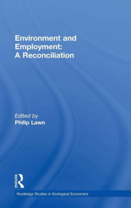 Title: Environment and Employment: A Reconciliation / Edition 1, Author: Philip Lawn
