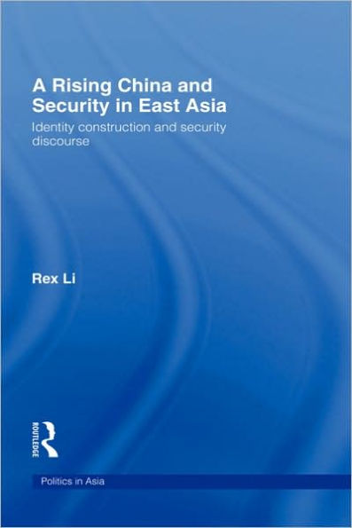 A Rising China and Security in East Asia: Identity Construction and Security Discourse / Edition 1