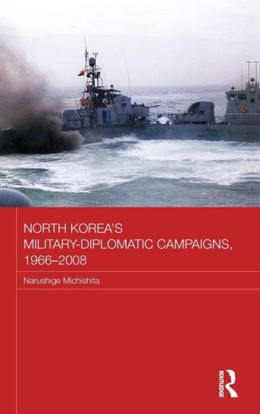 North Korea's Military-Diplomatic Campaigns, 1966-2008 / Edition 1