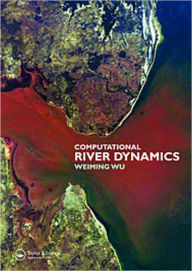 Title: Computational River Dynamics, Author: Weiming Wu