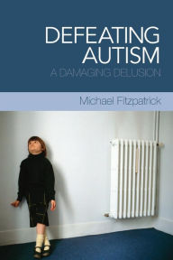 Title: Defeating Autism: A Damaging Delusion, Author: Michael Fitzpatrick