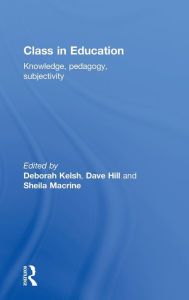Title: Class in Education: Knowledge, Pedagogy, Subjectivity / Edition 1, Author: Deborah Kelsh