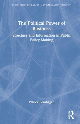 The Political Power of Business: Structure and Information in Public Policy-Making