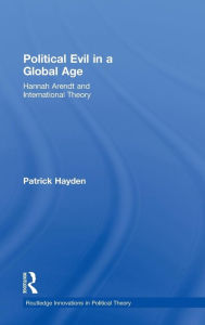 Title: Political Evil in a Global Age: Hannah Arendt and International Theory / Edition 1, Author: Patrick Hayden