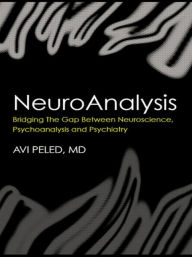 Title: NeuroAnalysis: Bridging the Gap between Neuroscience, Psychoanalysis and Psychiatry / Edition 1, Author: Avi Peled