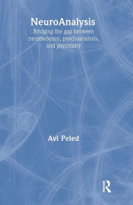Title: NeuroAnalysis: Bridging the Gap between Neuroscience, Psychoanalysis and Psychiatry, Author: Avi Peled