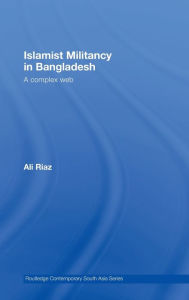 Title: Islamist Militancy in Bangladesh: A Complex Web / Edition 1, Author: Ali Riaz