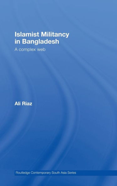 Islamist Militancy in Bangladesh: A Complex Web / Edition 1