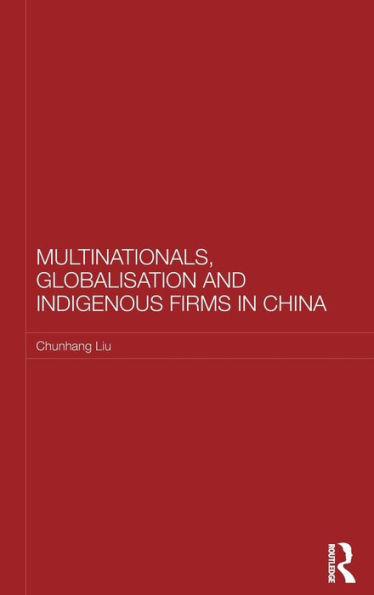 Multinationals, Globalisation and Indigenous Firms in China / Edition 1